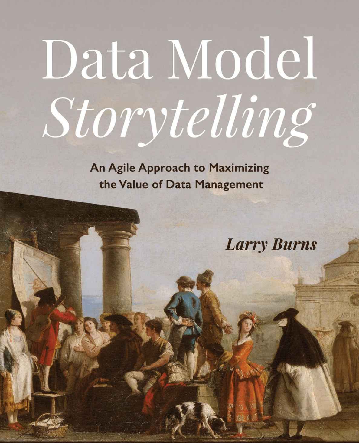 Data Model Storytelling: An Agile Approach to Maximizing the Value of Data Management cover